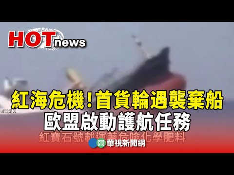 紅海危機！首見貨輪遇襲棄船　歐盟啟動護航任務