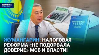 Жумангарин: Налоговая реформа &laquo;не подорвала доверие&raquo; МСБ и власти! 
