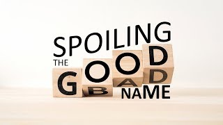 Spoiling the Good Name