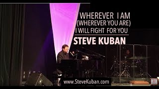 Wherever I Am (Wherever You Are), I Will Fight For You – Steve Kuban (Toronto, Canada)