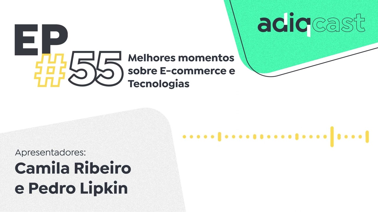 EP55 - Melhores momentos sobre E-commerce e Tecnologias