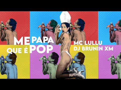 MC LULLU e DJ BRUNIN XM – ME PAPA QUE É POP (Lyric)
