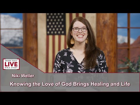 Charis Daily Live Bible Study: Knowing God Brings Healing and Life - Nikki Weller - August 10, 2021