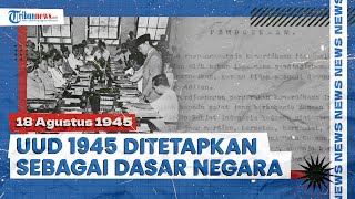 PPKI Sahkan UUD 1945 Sehari setelah Proklamasi, Dirancang sejak 29 Mei oleh BPUPKI