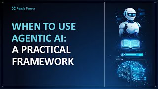 When to Use Agentic AI: A Practical Framework