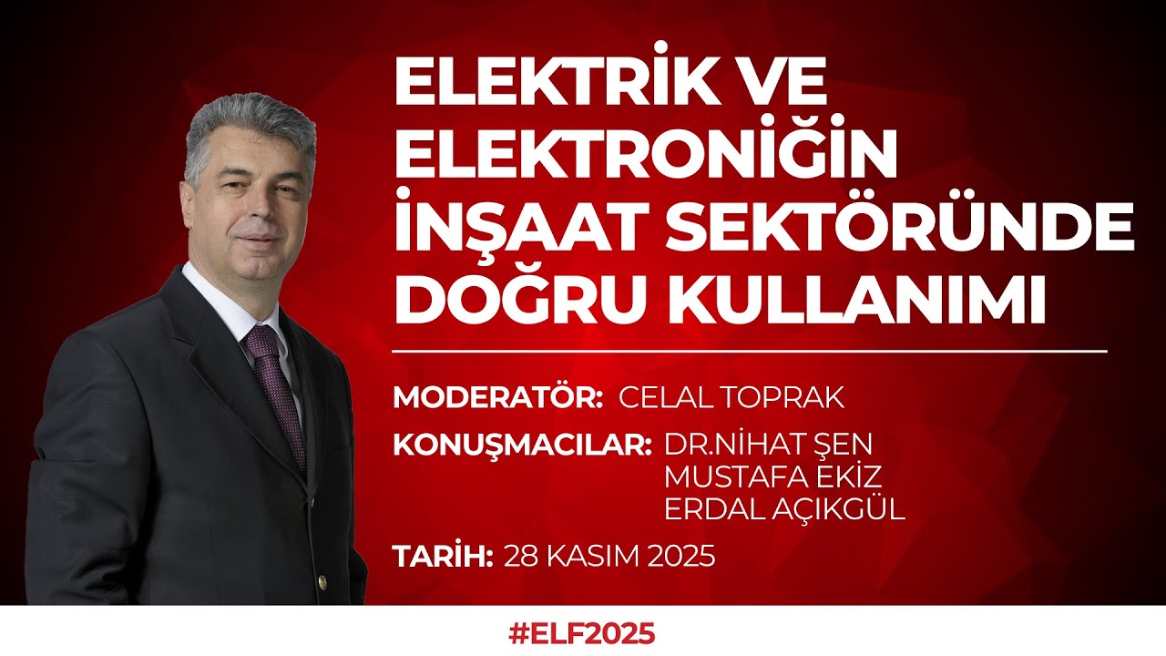 ELF 2025 | CELAL TOPRAK - ELEKTRİK VE ELEKTRONİĞİN İNŞAAT SEKTÖRÜNDE DOĞRU KULLANIMI (28 KASIM 2025)
