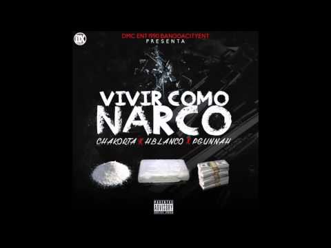 Chakorta x H Blanco x P Gunnah- Vivir Como Narco