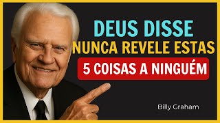Deus Disse: Nunca Revele Estas 5 Coisas a Ninguém | Billy Graham | Motivação pela Fé