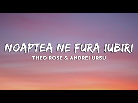 Theo Rose & Andrei Ursu - Noaptea Ne Fura Iubiri // VERSURI