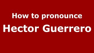 How to pronounce Hector Guerrero