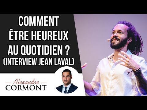 Comment être heureux au quotidien ? Interview Jean Laval