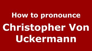 How to pronounce Christopher Von Uckermann