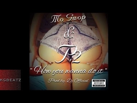 Mo Gwop & P2 - How You Wanna Do It [Prod. By DJ Official] [New 2015]