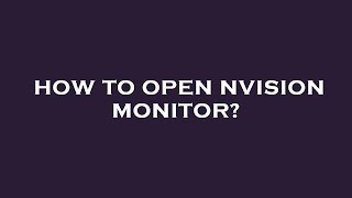 How to open nvision monitor?