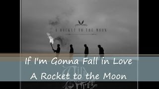 If I&#39;m Gonna Fall In Love - A Rocket to the Moon (Lyrics)