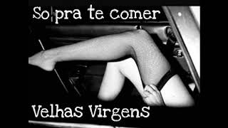 Só Pra Te Comer - Velhas Virgens