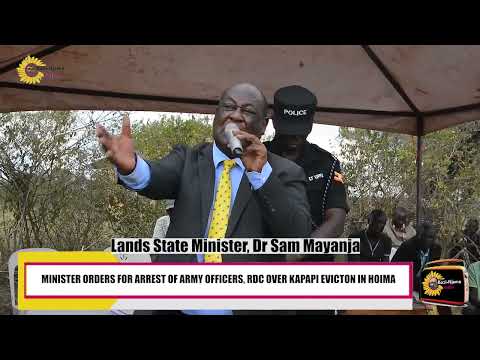 MINISTER ORDERS FOR ARREST OF ARMY OFFICERS, RDC OVER KAPAPI EVICTON IN HOIMA