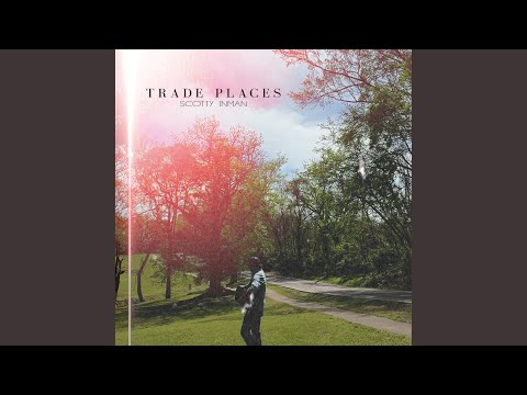 Trade Places - Scotty Inman