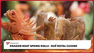 Dragon Boat Spring Rolls - Huế Royal Cuisine | Vietnam Today
