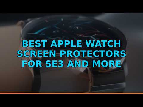 Best Apple Watch Screen Protectors for SE3 and More