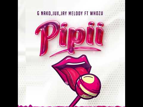 G Nako, Jux, Jay Melody feat. Whozu - Pipii (Official Audio)