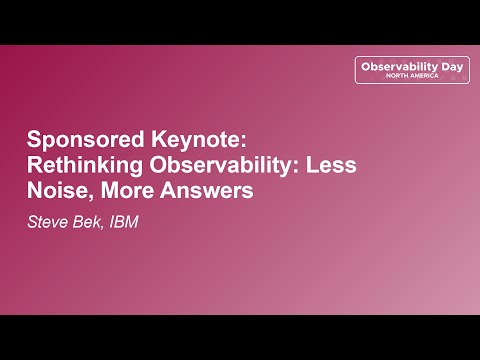 Sponsored Keynote: Rethinking Observability: Less Noise, More Answers - Steve Bek, IBM