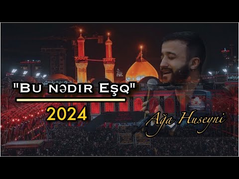 Ağa Huseyni - Bu nədir eşq 2024 mərsiyyə