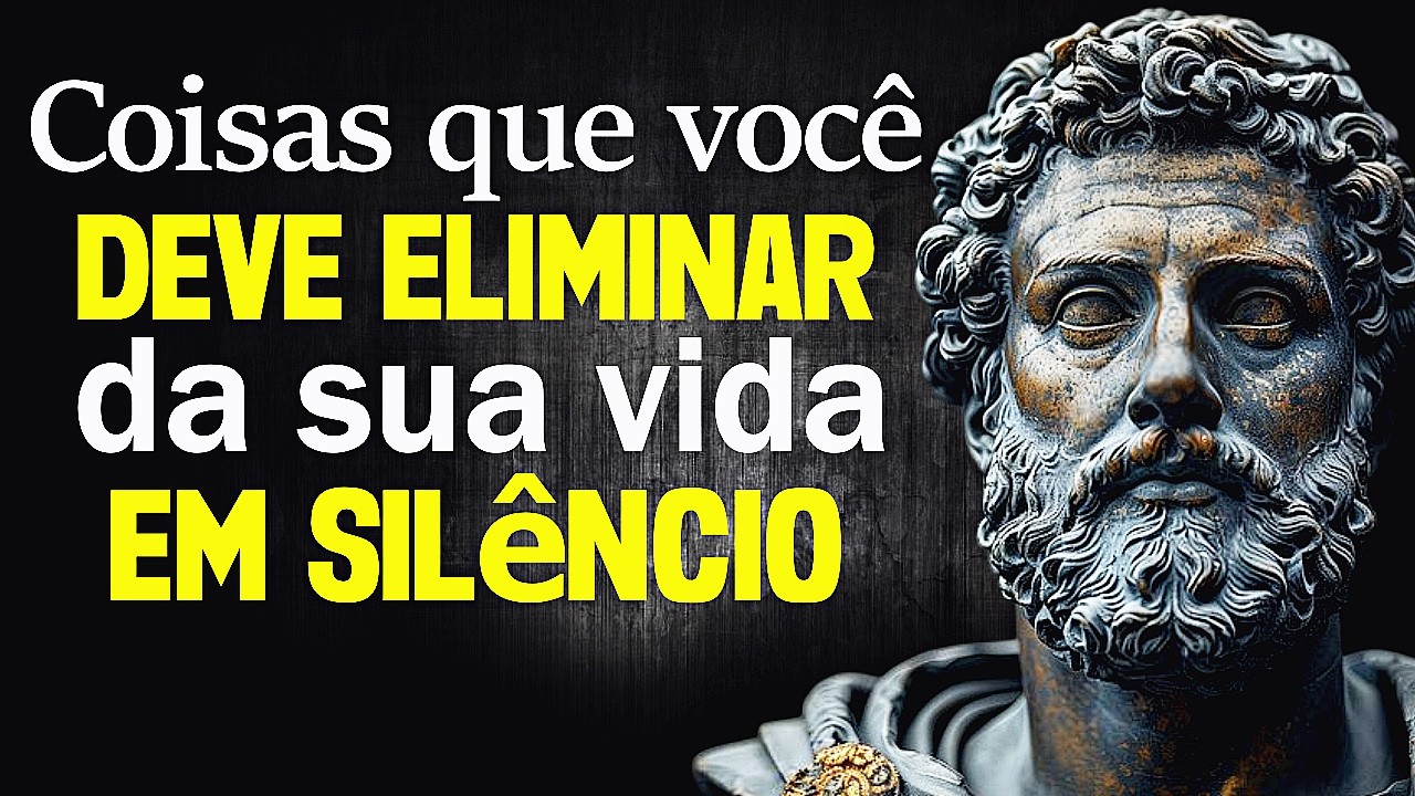 10 COISAS que VOCÊ DEVE ELIMINAR da SUA VIDA em SILÊNCIO - Sabedoria Estóica