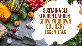 Sustainable Kitchen Garden: Grow Your Own Culinary Essentials