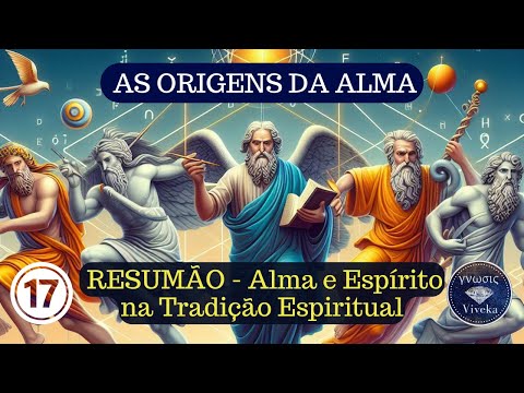 AS ORIGENS DA ALMA (17) - Resumão!! Espírito e Alma nas Tradições Espirituais.