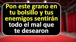 Pon este grano en tu bolsillo y tus enemigos sentirán todo el mal que te desearon