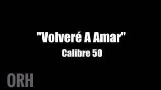 Calibre 50 - Volveré A Amar (Letra)