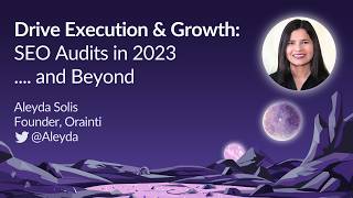 Drive Execution & Growth: SEO Audits in 2023 .... and Beyond by Aleyda Solis | MozCon 2023