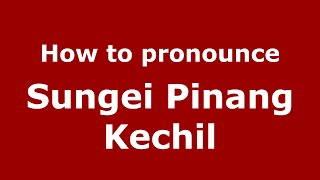 How to pronounce Sungei Pinang Kechil