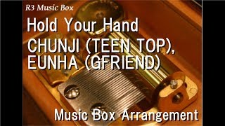 Hold Your Hand/CHUNJI (TEEN TOP), EUNHA (GFRIEND) [Music Box]