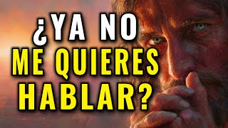 DIOS TE DICE, ¿YA NO ME QUIERES HABLAR? DIME ALGO ANTES DE SALIR DE TU HOGAR.