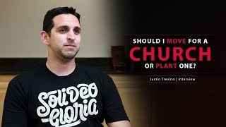 Should I Move For a Church or Plant One? - Justin Trevino