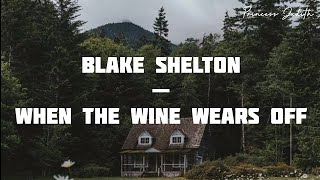 [LYRICS] Blake Shelton — When The Wine Wears Off
