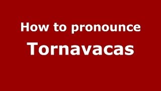 How to pronounce Tornavacas