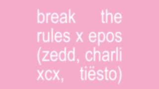 &quot;Break The Rules/Epos&quot; (Extended Remix/Mashup) | Zedd, Charli XCX, Tiësto.