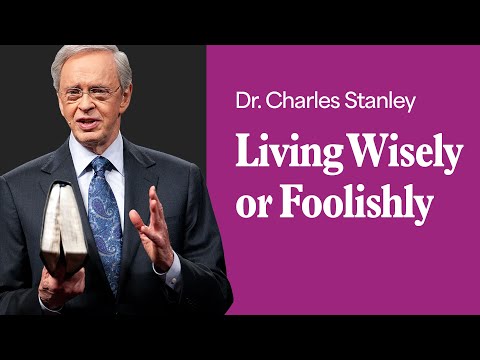 Living Wisely Or Foolishly – Dr. Charles Stanley