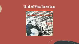 Think Of What You&#39;ve Done - The Stanley Brothers