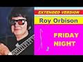 Roy Orbison - FRIDAY NIGHT (extended version)