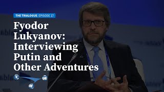 Fyodor Lukyanov: Interviewing Putin and Other Adventures