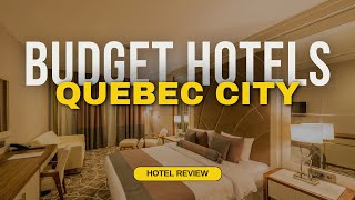 Best Budget Hotels in Quebec City | Cheap Hotels in Quebec City