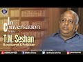 In Conversation With T N Seshan Former Cabinet Secretary