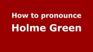 How to pronounce Holme Green