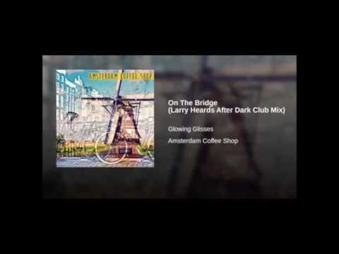Glowing Glisses - On The Bridge (Larry Heards After Dark Club Mix)