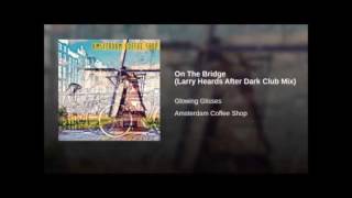 Glowing Glisses - On The Bridge (Larry Heards After Dark Club Mix)