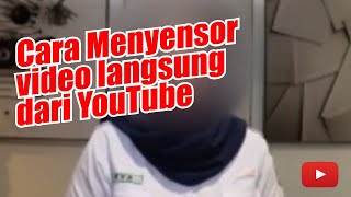 Cara Menyensor Video yang Sudah Terunggah di Youtube